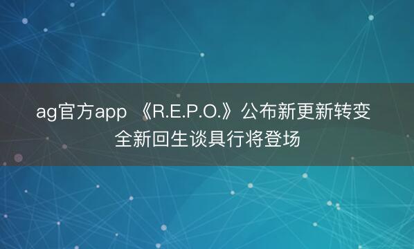 ag官方app 《R.E.P.O.》公布新更新转变 全新回生谈具行将登场